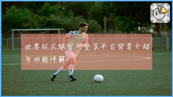 世界杯买球官网登录平台背景介绍与功能详解